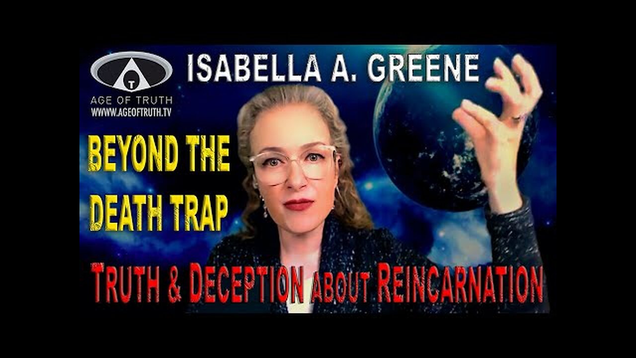 ISABELLA A.GREENE ~ “Beyond The Death Trap: Truth & Deception About Reincarnation”Age Of Truth