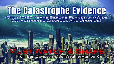 The Catastrophe Evidence (Only 10-20 Years Before Planetary-Wide Catastrophic Changes Are Upon Us)!