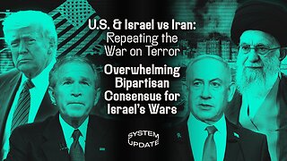U.S. and Israel vs Iran: Repeating War on Iraq Scripts; Overwhelming Bipartisan Consensus for Israel's Wars | SYSTEM UPDATE #469