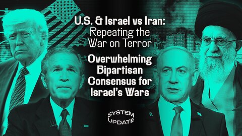 U.S. and Israel vs Iran: Repeating War on Iraq Scripts; Overwhelming Bipartisan Consensus for Israel's Wars | SYSTEM UPDATE #469