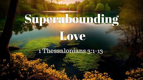 1 Thessalonians 3:1-13 (Teaching Only), "Superabounding Love"
