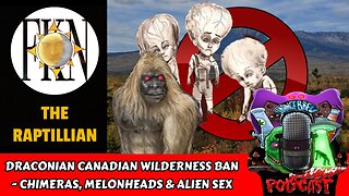 Draconian Canadian Wilderness Ban - Chimeras, Melonheads & Alien Sex | The Raptillian