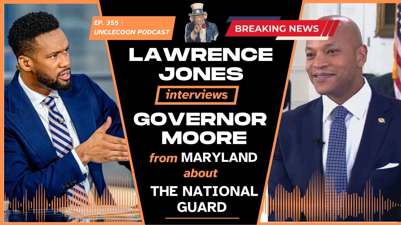 EP 355 | Gov. Wes Moore Defends National Guard Role | Lawrence Jones Talks to Gov. Moore | UncleCoon