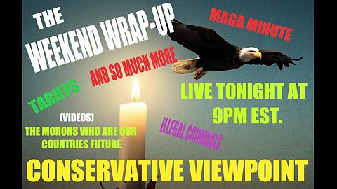 IT'S THE WEEKEND WRAP-UP ON THE CONSERVATIVE VIEWPOINT TONIGHT LIVE @ 9PM EST.