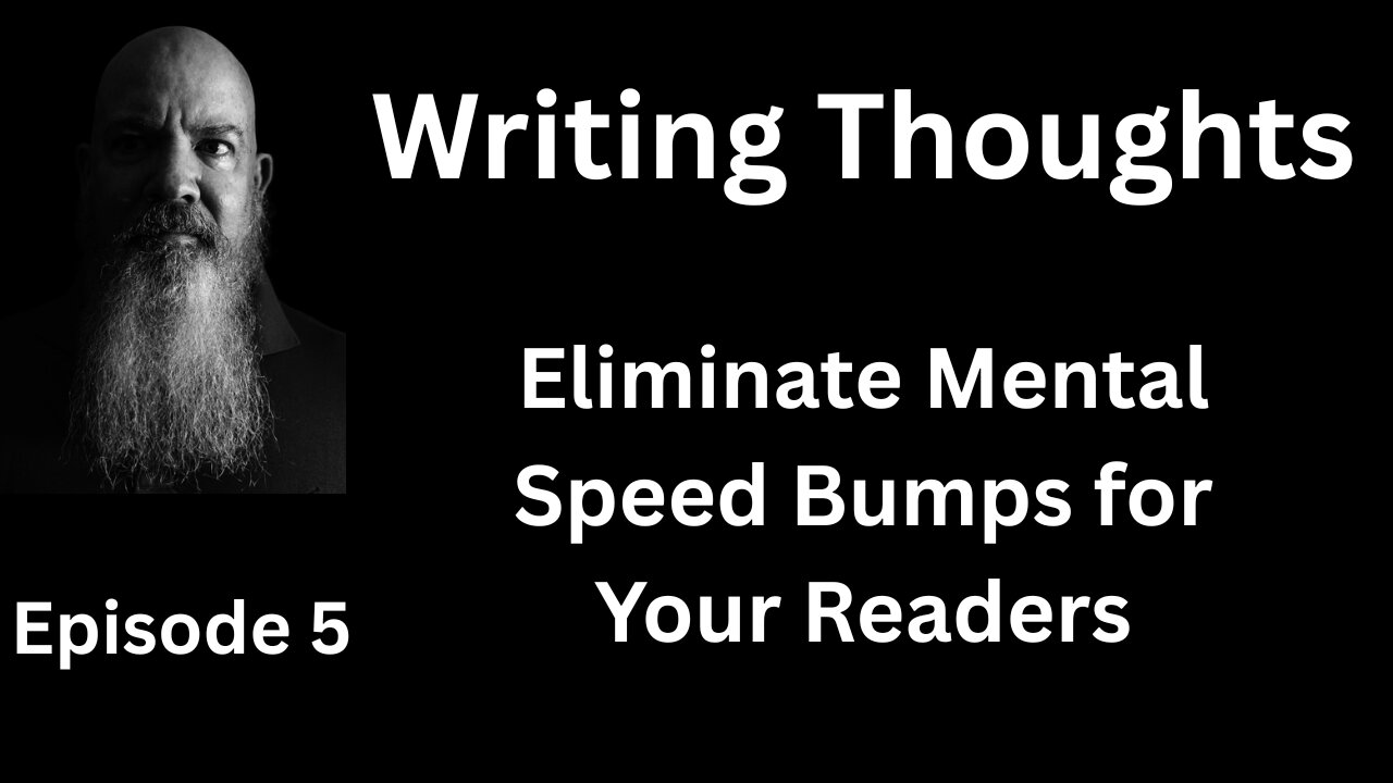 Writing Thought 5 - Eliminate Mental Speed Bumps for Your Readers