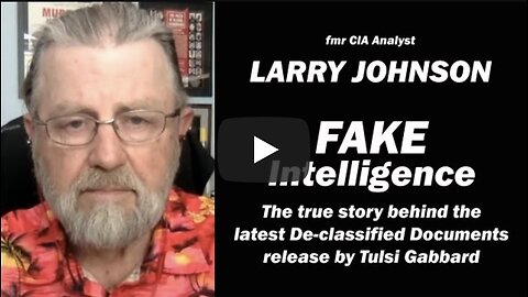 FAKE INTELLIGENCE: The true story behind the Declassified Documents w/Larry Johnson