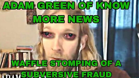 Adam Green Of Know More News Exposed and Debunked