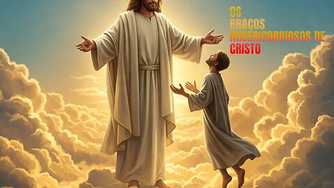 OS BRAÇOS MISERICORDIOSOS DE CRISTO