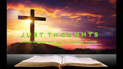 Just Thoughts - Honest Questions about the Pre Trib Rapture Doctrine Part 2 2026