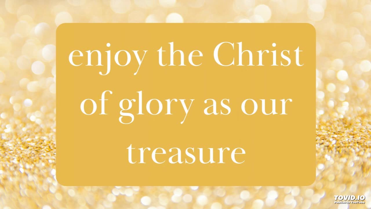 enjoy the Christ of glory as our treasure