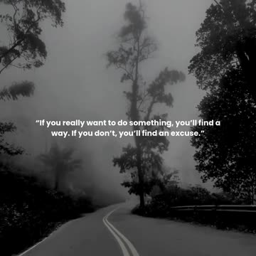 If you really want to do something, you’ll find a way. If you don’t, you’ll find an excuse.
