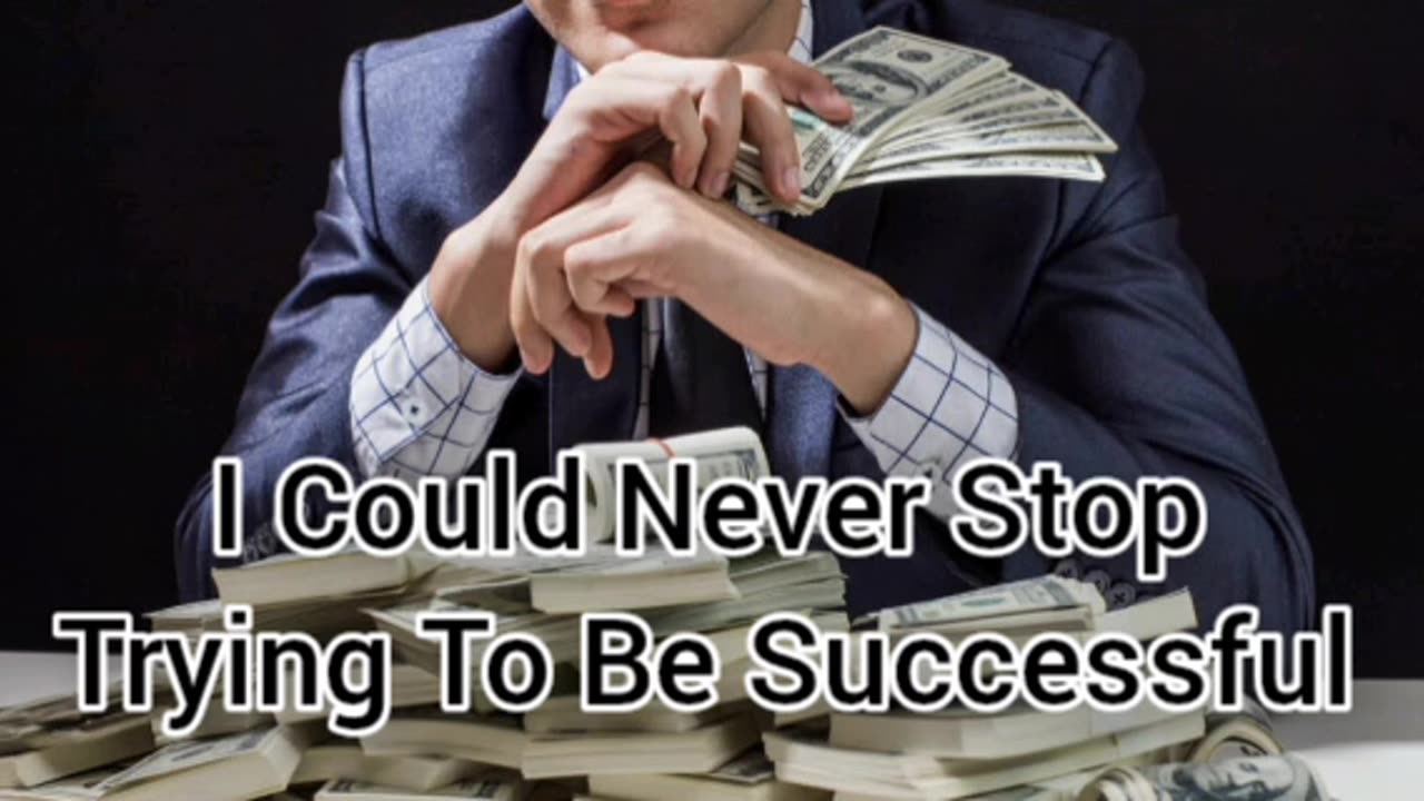 I Could Never Stop Trying To Be Successful