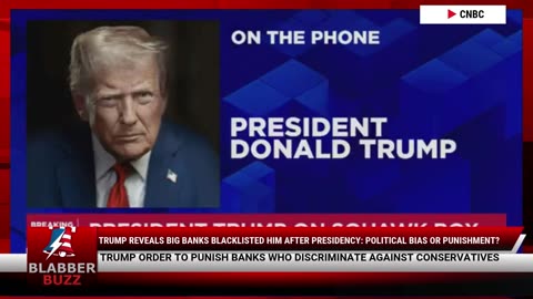 Trump Reveals Big Banks Blacklisted Him After Presidency: Political Bias or Punishment?