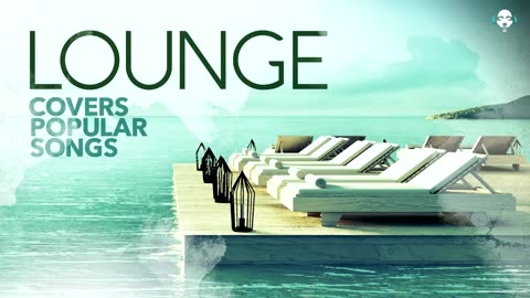 Lounge Covers Popular Songs - Cool Music 2022