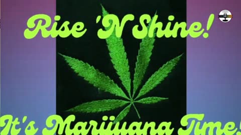 Rise N Shine! It's Marijuana Time! Daily at 7am et