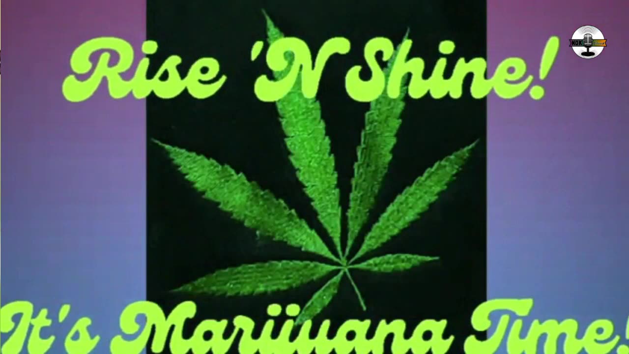 Rise N Shine! It's Marijuana Time! Daily at 7am et