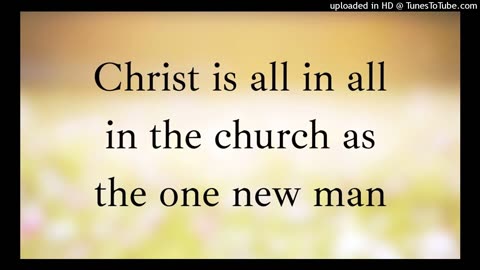 Christ is all in all in the church as the one new man