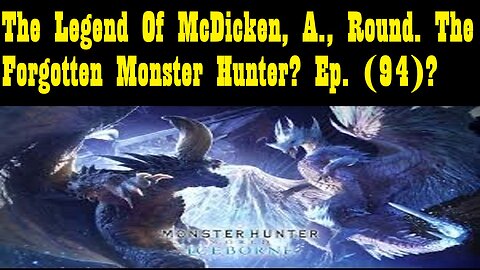 The Legend Of McDicken, A., Round. The Forgotten Monster Hunter? Ep. (94)? #monsterhunterworld