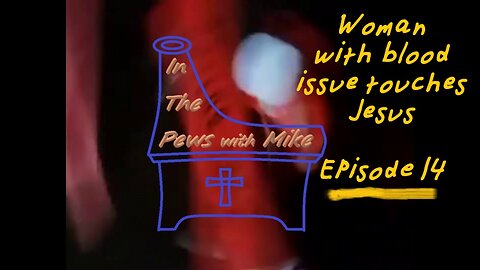 Women w/Blood Issue touches Jesus - Episode 14