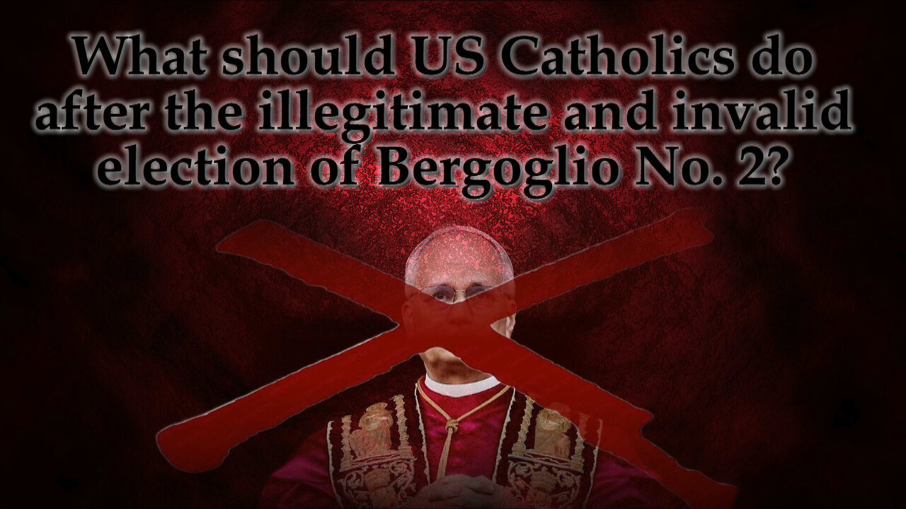 What should US Catholics do after the illegitimate and invalid election of Bergoglio No. 2?