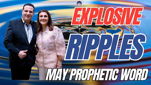 "Explosive Ripples" May Prophetic Word