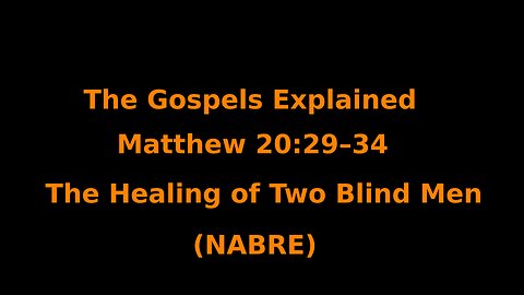 The Gospels Explained - Matthew 20:29–34 - The Healing of Two Blind Men - (NABRE)