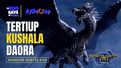 Hari ke-11 & 12 ngeliat Kushala Daora mengamuk❗ - 100 Days of Playing Monster Hunter Rise
