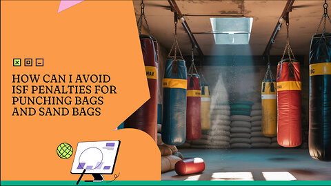 How Can I Avoid ISF Penalties For Punching Bags And Sand Bags