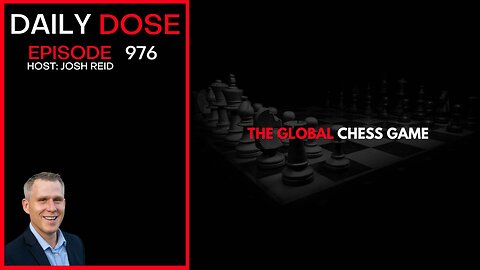 The Global Chess Game | Ep. 976 The Daily Dose