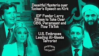 Deceitful Hysteria over Tucker's Speech on Kirk; IDF Funder Larry Ellison to Take Over CBS, Paramount, and now TikTok; U.S. Embraces Leading Al-Qaeda Terrorist | SYSTEM UPDATE #519