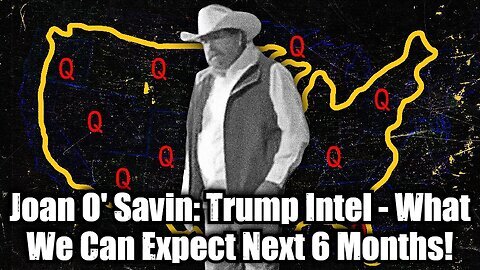 Joan O' Savin- Trump Intel - What We Can Expect Next 6 Months!