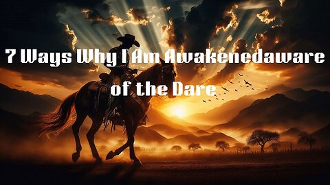7 Ways Why I Am Awakenedaware of the Dare