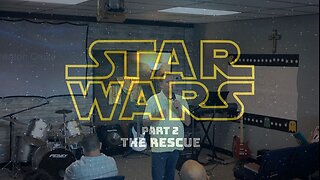 Star Wars Part 2: The Rescue (7/13/25)
