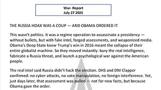 WAR REPORT - JULY 27 2025 - THE RUSSIA HOAX WAS A COUP
