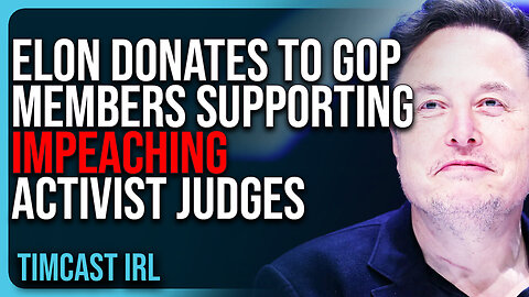 "Elon Musk DONATES To GOP Members Voicing Support For IMPEACHING Activist Judges"