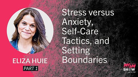 Ep. 845 - Stress versus Anxiety, Self-Care Tactics, and Setting Boundaries - Eliza Huie