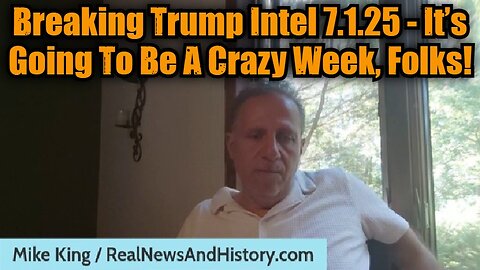 Mike King: Breaking Trump Intel 7.1.25 - It’s Going To Be A Crazy Week, Folks!