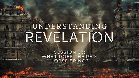 Understanding Revelation | Session 33: What Does the Red Horse Bring?