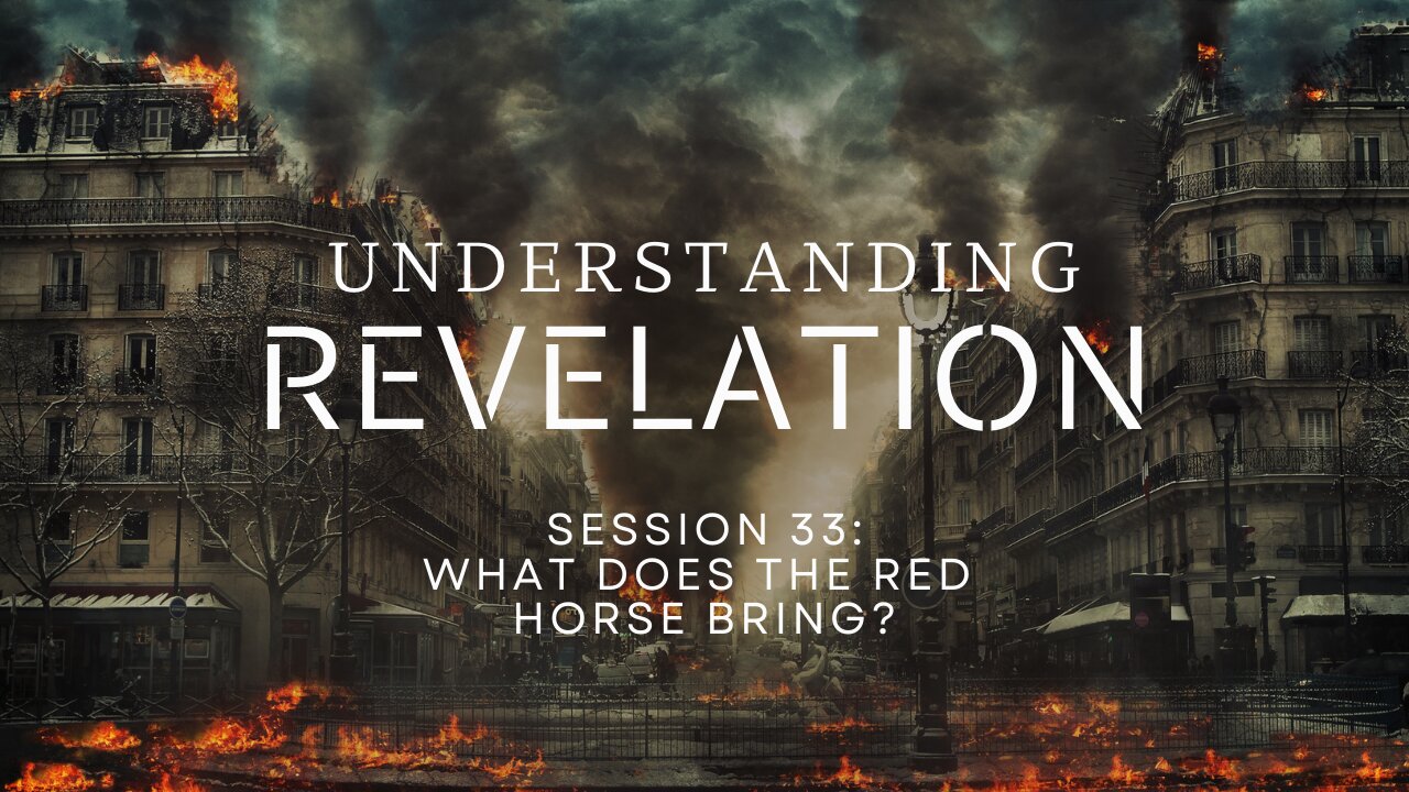Understanding Revelation | Session 33: What Does the Red Horse Bring?
