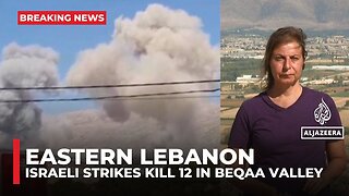 Israeli strikes kill 12 in Lebanon's Beqaa Valley amid claims of Hezbollah arms sites