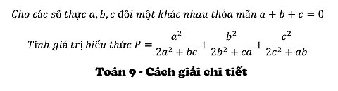 Cho các số thực a,b,c đôi một khác nhau thỏa mãn a+b+c=0 P=a^2/(2a^2+bc)+b^2/(2b^2+ca)+c^2/(2c^2+ab)