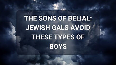 THE SONS OF BELIAL: JEWISH GALS AVOID THESE TYPES OF BOYS