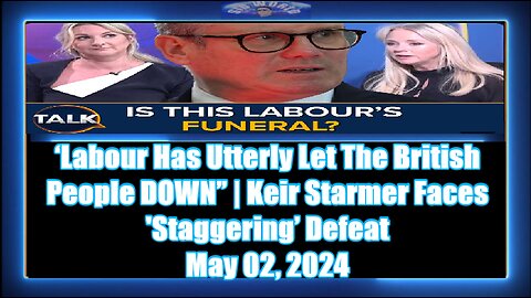 ‘Labour Has Utterly Let The British People DOWN” Keir Starmer Faces 'Staggering’ Defeat
