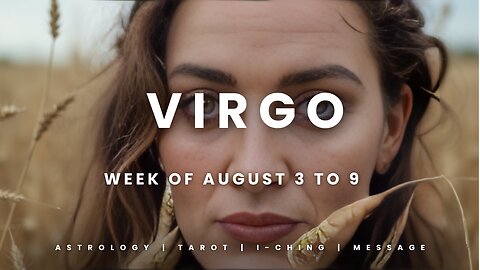 VIRGO Week of August 3 to 9