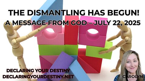 Carolyn Dennis: THE DISMANTLING HAS BEGUN! - A MESSAGE FROM GOD – JULY 22, 2025