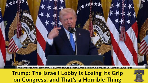 Trump: The Israeli Lobby is Losing Its Grip on Congress, and That's a Horrible Thing