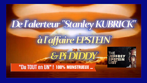 De l'Alerteur "Stanley KUBRICK" à l'Affaire EPSTEIN et Pi DIDDY (Hd 720) Voir descriptif.