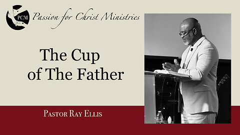 ‘The Cup of The Father’, Pastor Ray Ellis, May 18, 2025, Passion for Christ Ministries