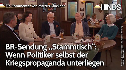 BR-Sendung „Stammtisch“: Wenn Politiker selbst der Kriegspropaganda unterliegen | M. Klöckner | NDS