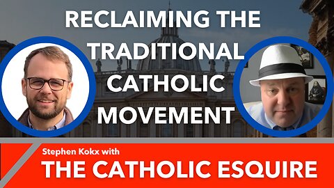 Reclaiming the Traditional Catholic Movement: Stephen Kokx with The Catholic Esquire
